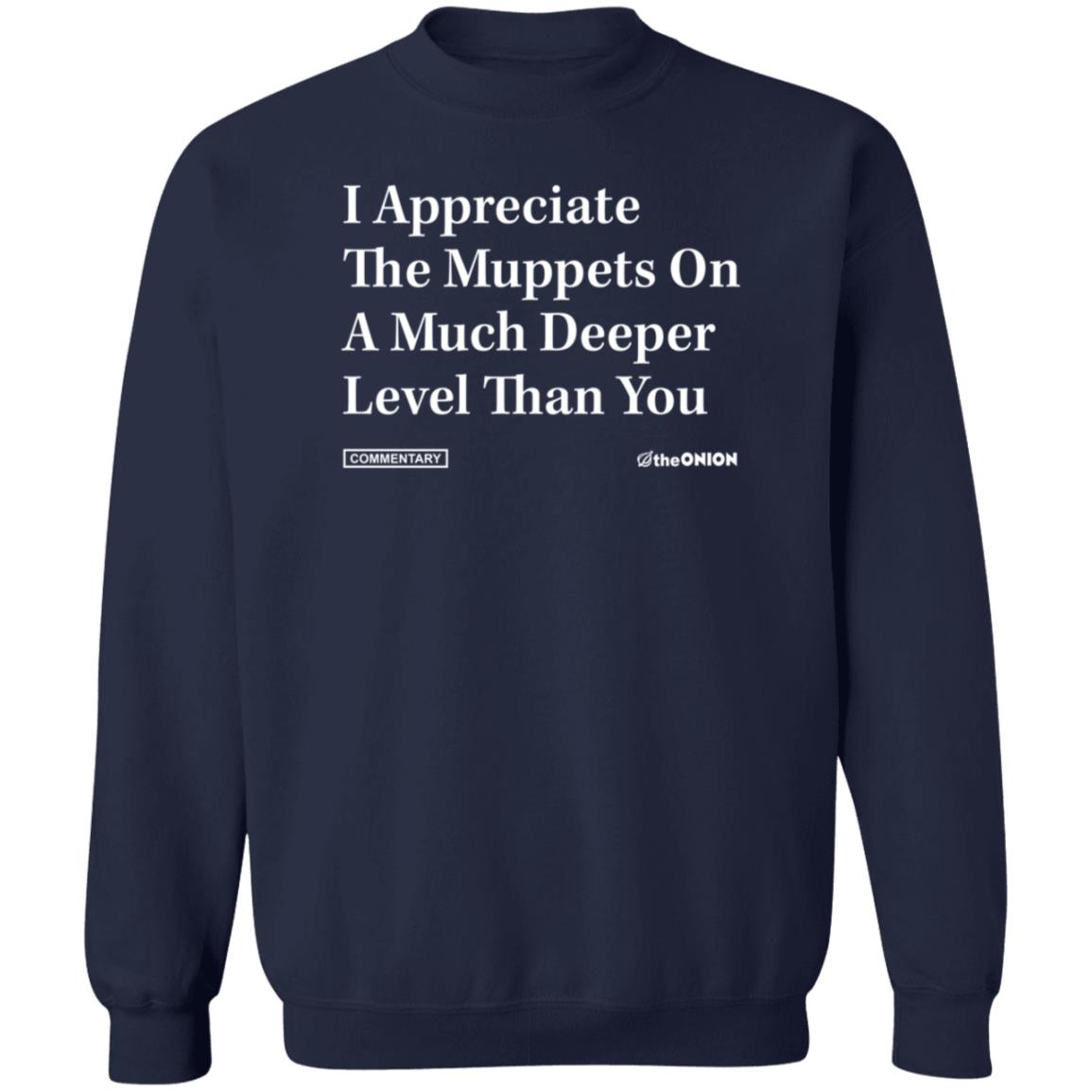 The Onion Store I Appreciate The Muppets On A Much Deeper Level Than You Sweatshirt The Onion Store I Appreciate The Muppets On A Much Deeper Level Than You Sweatshirt